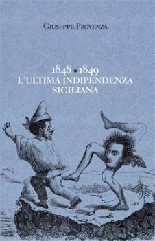 - GIUSEPPE PROVENZA 1848 - 1849 L'ULTIMA INDIPENDENZA SICILIANA.