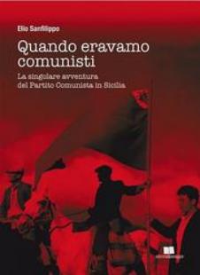 - QUANDO  ERAVAMO  COMUNISTI . LA SINGOLARE  AVVENTURA  DEL  PARTITO  COMUNISTA IN  SICILIA -